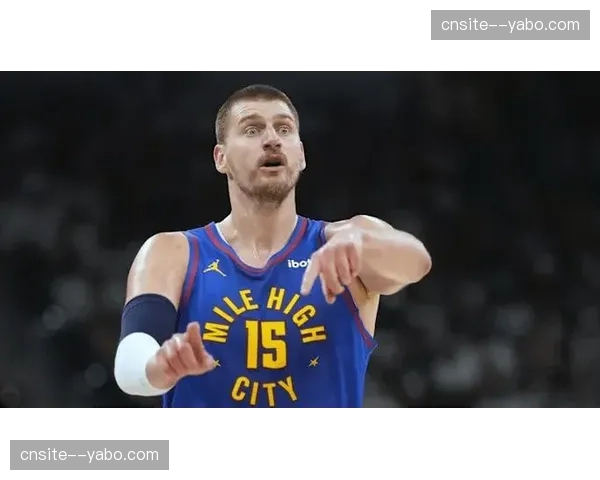 掘金进攻效率122.1分联盟第一 约基奇组织核心作用凸显